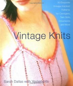 Vintage Knits: 30 Exquisite Vintage-Inspired Patterns for Cardigans, Twin Sets, Crewnecks and More - Sarah Dallas