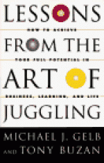 Lessons From The Art Of Juggling: How to Achieve Your Full Potential in Business, Learning, and Life - Michael J. Gelb