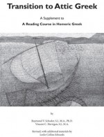 Transition to Attic Greek: A Supplement to "A Reading Course in Homeric Greek" - Raymond V. Schoder, Vincent C. Horrigan, Leslie Collins Edwards