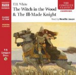 The Witch in the Wood & The Ill-Made Knight - T.H. White