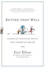 Better Than Well: American Medicine Meets the American Dream - Carl Elliott Sr., Peter D. Kramer