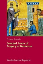 Selected Poems of Gregory of Nazianzus: I.2.17, II.1.10, 19, 32: A Critical Edition with Introduction and Commentary - Greogry of Nazianzus