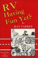 RV Having Fun Yet? : Comic Adventures in a Recreation Vehicle - Ray Parker