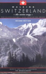 Walking Switzerland: The Swiss Way; From Vacation Apartments, Hotels, Mountain Inns, and Huts - Marcia Lieberman, Philip Lieberman