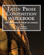 Latin Prose Composition Workbook: For the Middle Forms of School - M.A. North, Clark Highsmith, A.E. Hillard