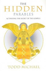 The Hidden Parables: Activating the Secret of the Gospels - Todd Michael, R. Todd Michael