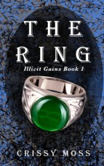 The Ring (Illicit Gains Book 1) - Crissy Moss