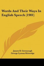 Words and Their Ways in English Speech (1901) - James Bradstreet Greenough, George L. Kittredge