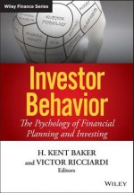 Investor Behavior: The Psychology of Financial Planning and Investing - Victor Ricciardi, H. Kent Baker