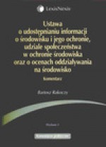 Ustawa o udostępnianiu informacji o środowisku i jego ochronie, udziale społeczeństwa w ochronie środowiska oraz o ocenach oddziaływania na środowisko - Bartosz Rakoczy