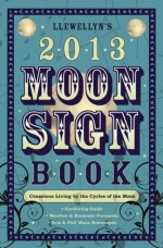 Llewellyn's 2013 Moon Sign Book: Conscious Living by the Cycles of the Moon (Annuals - Moon Sign Book) - Llewellyn