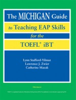 The Michigan Guide to Teaching EAP Skills for the TOEFL(R) iBT - Lynn M. Stafford-Yilmaz, Lawrence J. Zwier, Catherine Mazak