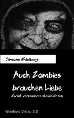 Auch Zombies brauchen Liebe. Zwölf vermoderte Geschichten (BlutKuss) (German Edition) - Simone Edelberg, Martin E. Alfred