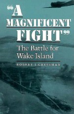 A Magnificent Fight: The Battle for Wake Island - Robert J. Cressman