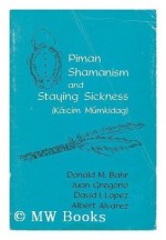 Piman Shamanism and Staying Sickness: Ka : Cim Mumkidag - Donald M. Bahr