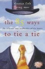 The 85 ways to tie a tie: the science and aesthetics of tie knots - Thomas Fink, Yong Mao