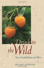 Drink in the Wild: Teas, Cordials, Jams and More - Hilary Stewart, STEWART