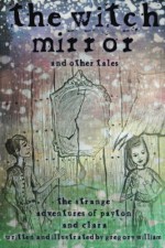 The Witch Mirror and Other Tales: The Strange Adventures of Payton and Clara - Gregory William