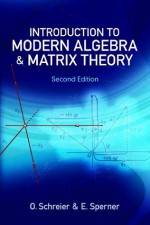 Introduction to Modern Algebra and Matrix Theory: Second Edition (Dover Books on Mathematics) - O. Schreier, E. Sperner, Martin David, Melvin Hausner