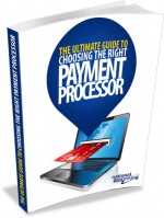 THE ULTIMATE GUIDE TO CHOOSING THE RIGHT PAYMENT PROCESSOR - Wayne Hamilton, Brad Johnson