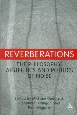 Reverberations: The Philosophy, Aesthetics and Politics of Noise - Benjamin Halligan, Benjamin Halligan, Paul Hegarty