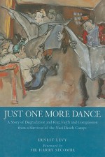 Just One More Dance: A Story of Degradation and Fear, Faith of Compassion from a Survivor of the Nazi Death Camps - Ernest Levy, Harry Secombe