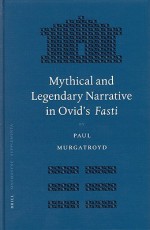 Mythical And Legendary Narrative In Ovid's Fasti (Mnemosyne: Bibliotheca Classica Batava Supplementum) (Mnemosyne, Bibliotheca Classica Batava Supplementum) - Paul Murgatroyd