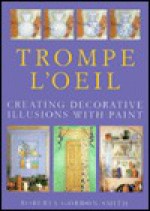 Trompe L'Oeil: Creating Decorative Illusions with Paint - Roberta Gordon-Smith, Gordon-Smith, Alison Wormleighton, Shona Wood