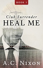 Heal Me: Club Surrender- Book 1 (Men of Eros Inc.) - A.C. Nixon