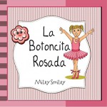 Libros para ninos: La Botoncita Rosada (cuentos para ninos de 3 a 7 anos de edad, Cuentos para dormir) (Spanish Edition) - Miley Smiley