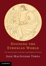 Divining the Etruscan World: The Brontoscopic Calendarand Religious Practice - Jean Macintosh Turfa