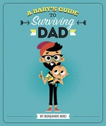 A Baby's Guide to Surviving Dad (Baby Survival Guides) - Benjamin Bird, Tiago Americo