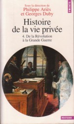 Histoire de la vie privée. Tome IV. De la Révolution à la Grande Guerre - Philippe Ariès, Georges Duby, Alain Corbin, Roger-Henri Guerrand