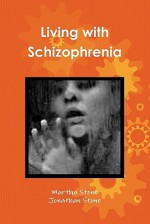 Living with Schizophrenia - Martha Stone, Jonathan Stone