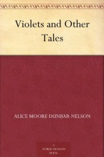 Violets and Other Tales - Alice Moore Dunbar-Nelson