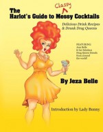 The Harlot's Guide to Classy Cocktails: Delicious Drink Recipes & Drunk Drag Queens - Jeza Belle