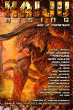 Kaiju Rising: Age of Monsters - Larry Correia, Peter Clines, Gini Koch, James Lovegrove, James Swallow, James Maxey