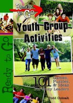 Ready-To-Go Youth Group Activities: 101 Games, Puzzles, Quizzes, and Ideas for Busy Leaders - Todd Outcalt