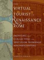 The Virtual Tourist in Renaissance Rome: Printing and Collecting the Speculum Romanae Magnificentiae - Rebecca Zorach, Nina Dubin, David Karmon