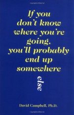 If You Don't Know Where You're Going, You'll Probably End Up Somewhere Else - David Campbell, Nicole Hollander