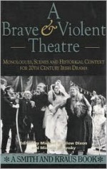 A Brave and Violent Theatre: Monologues, Scenes, and Critical Context from 20th Century Irish Drama - Michael Bigelow Dixon, Michele Volansky