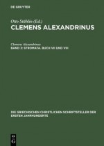 Stromata. Buch VII Und VIII: Excerpta Ex Theodoto - Eclogae Propheticae Quis Dives Salvetur - Fragmente - Clemens Alexandrinus, Otto St hlin, Ludwig Fr Chtel