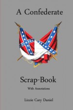 A Confederate Scrap-Book: With Annotations - Lizzie Cary Daniel, Lucy Booker Roper