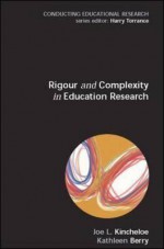 Rigour and Complexity in Educational Research - Kathleen Berry, Joe L. Kincheloe