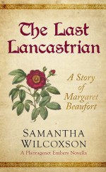 The Last Lancastrian: A Story of Margaret Beaufort (Plantagenet Embers Novellas Book 1) - Samantha Wilcoxson
