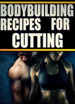 Bodybuilding Recipes for Cutting: See Results in Only 30 Days! Get Lean & Stay Healthy! (Bodybuilding Nutrition,bodybuilding diet,bodybuilding cookbooks) - Martin F