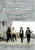 Peckinpah's Tragic Westerns: A Critical Study - John L. Simons