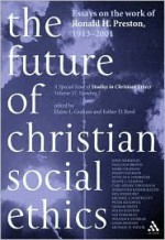 Future of Christian Social Ethics: Esays on the Work of Ronald H. Preston 1913-2001 - Elaine Graham, Esther Reed