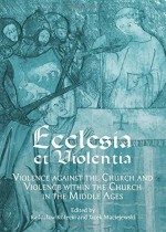 Ecclesia et Violentia: Violence against the Church and Violence within the Church in the Middle Ages - Rados aw Kotecki, Jacek Maciejewski