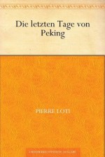 Die letzten Tage von Peking (German Edition) - Pierre Loti